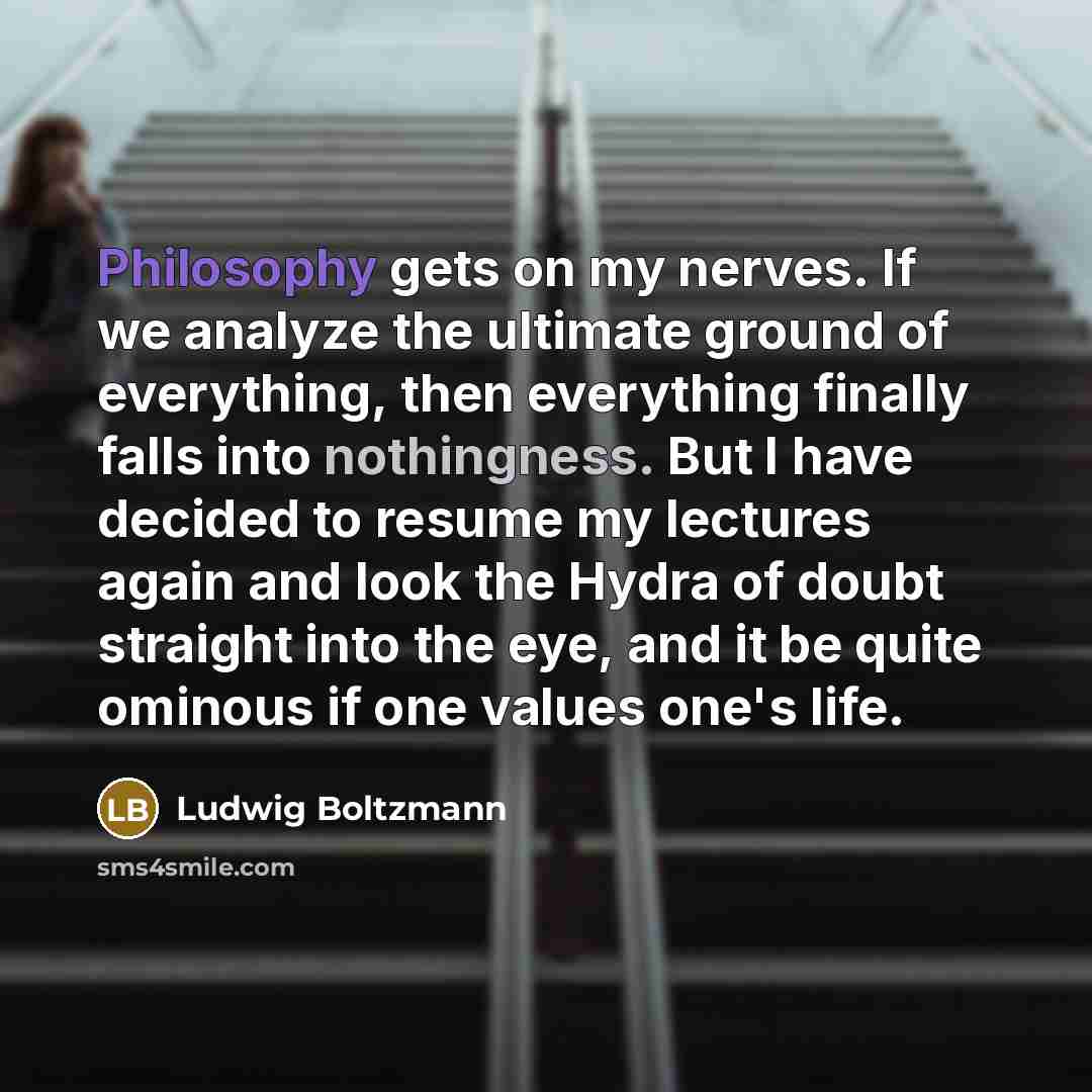 “Philosophy gets on my nerves. If we analyze the ultimate…” quote by Ludwig Boltzmann