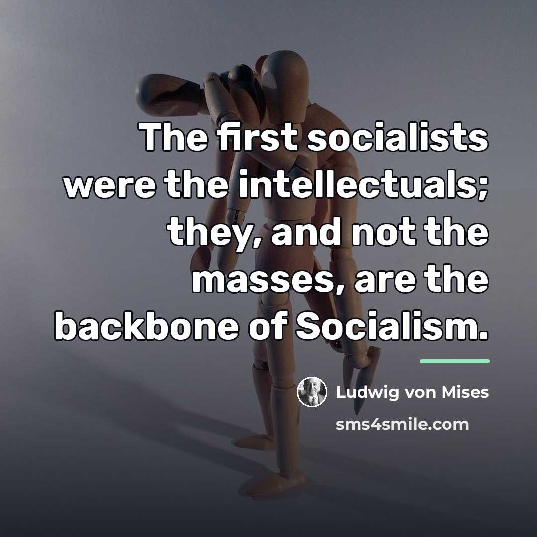 “The first socialists were the intellectuals; they, and not the…” quote by Ludwig von Mises