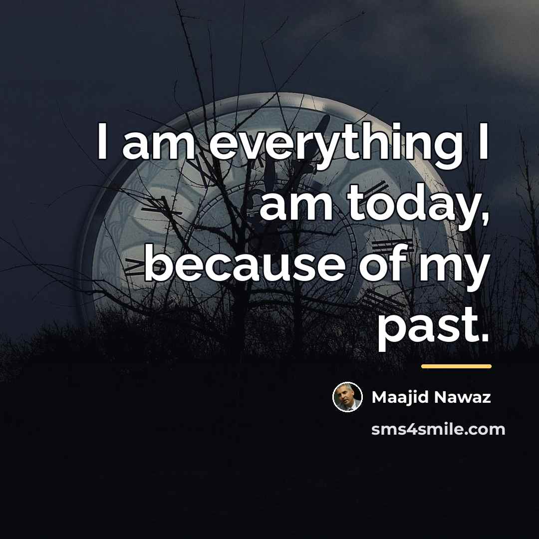 “I am everything I am today, because of my past.…” quote by Maajid Nawaz