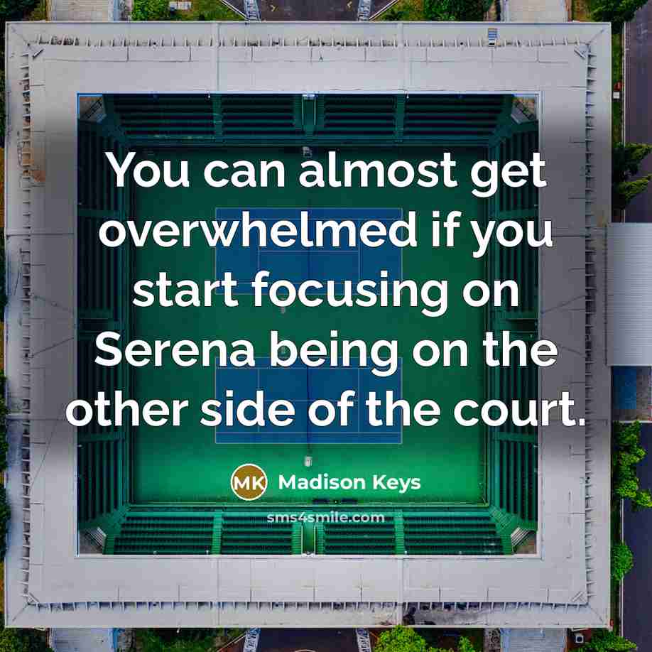 “You can almost get overwhelmed if you start focusing on…” quote by Madison Keys