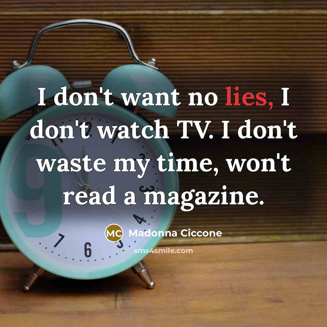 “I don't want no lies, I don't watch TV. I…” quote by Madonna Ciccone