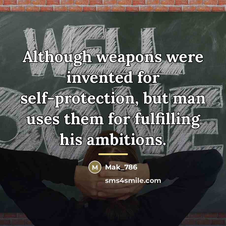 “Although weapons were invented for self-protection, but man uses them…” quote by Mak_786