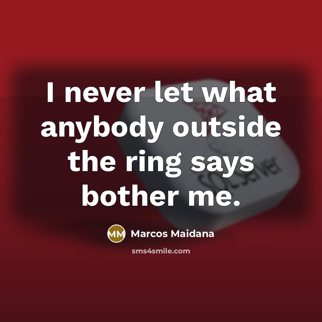 “I never let what anybody outside the ring says bother me.” quote by Marcos Maidana