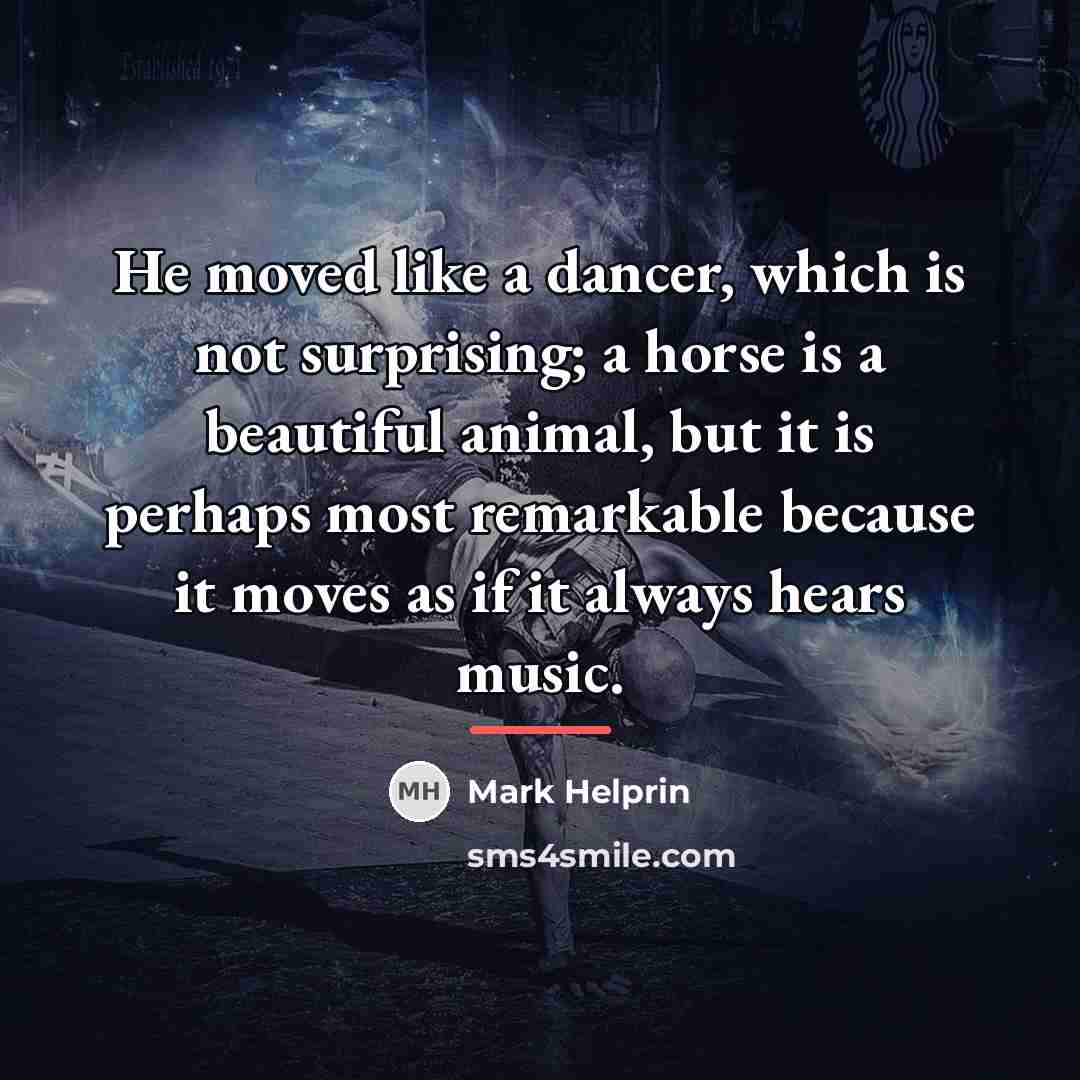 “He moved like a dancer, which is not surprising; a…” quote by Mark Helprin