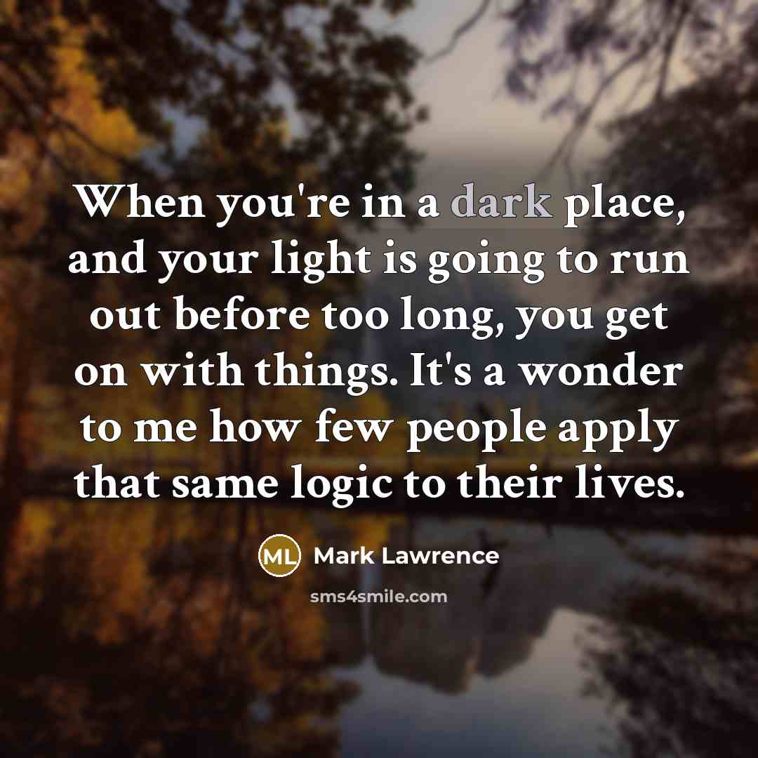 “When you're in a dark place, and your light is…” quote by Mark Lawrence