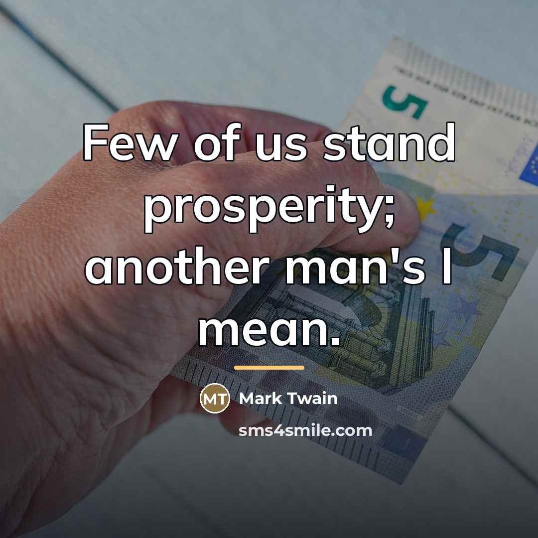“Few of us stand prosperity; another man's I mean.…” quote by Mark Twain