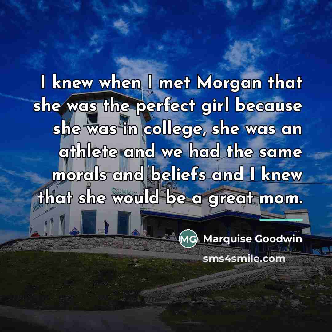 “I knew when I met Morgan that she was the…” quote by Marquise Goodwin