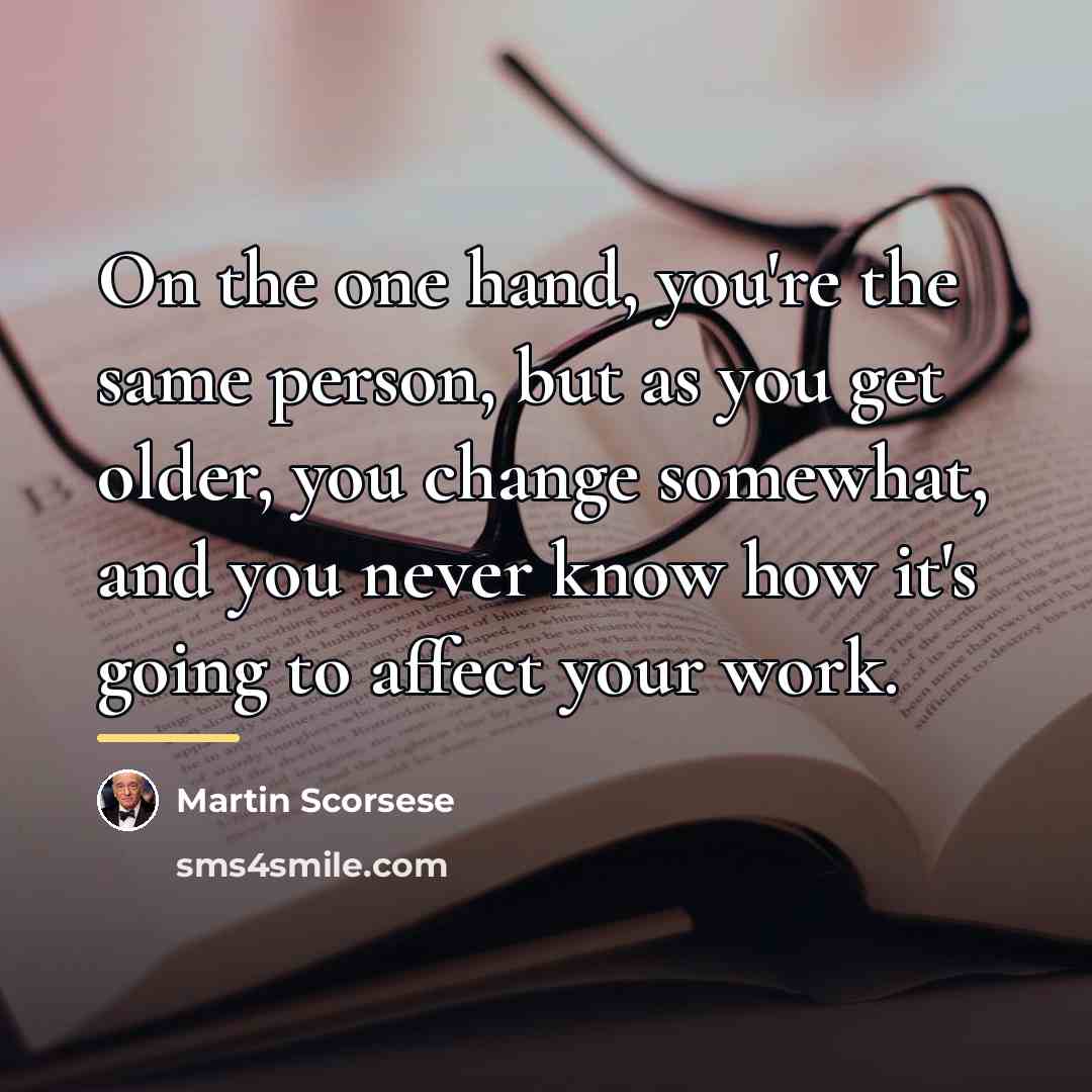 “On the one hand, you're the same person, but as…” quote by Martin Scorsese
