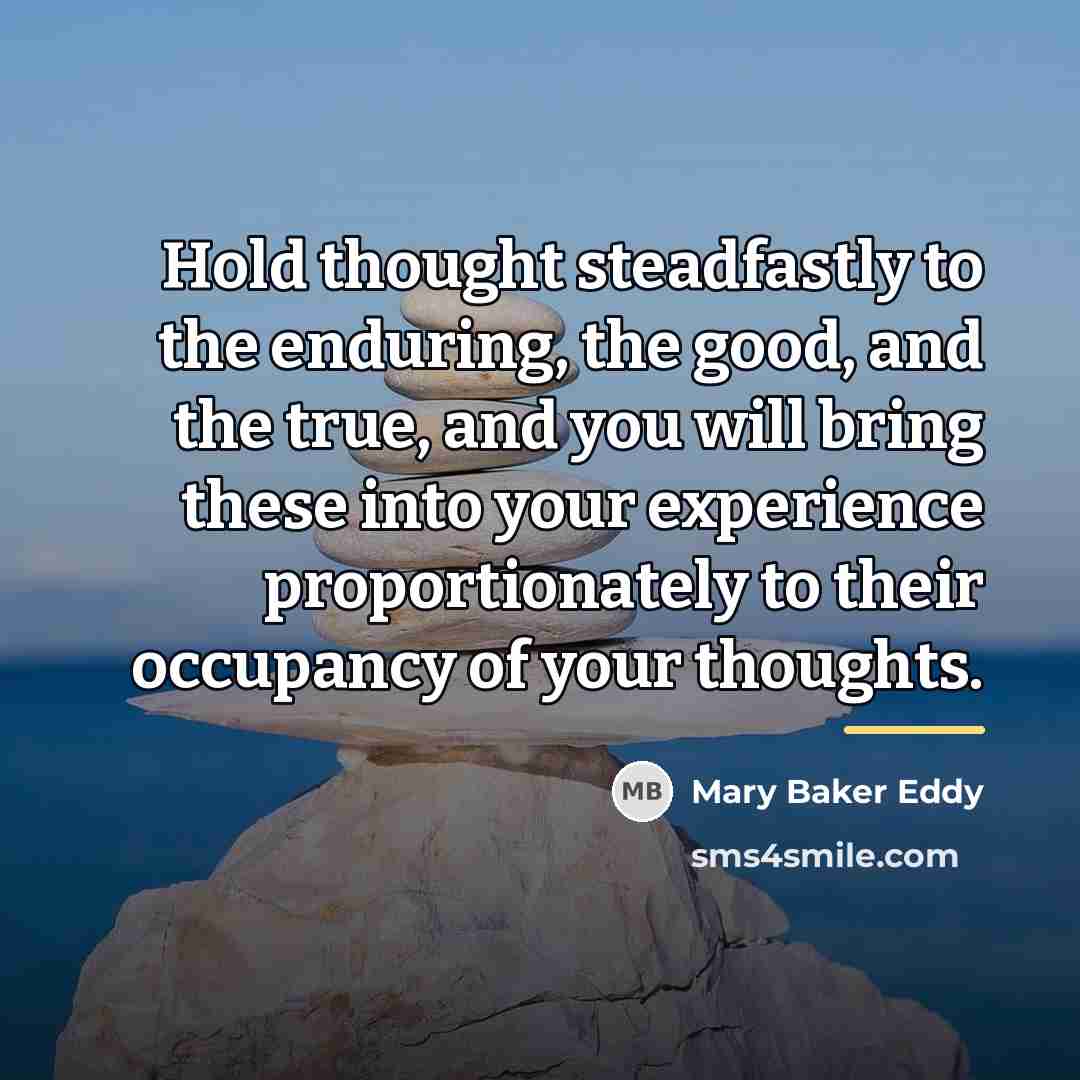 “Hold thought steadfastly to the enduring, the good, and the…” quote by Mary Baker Eddy