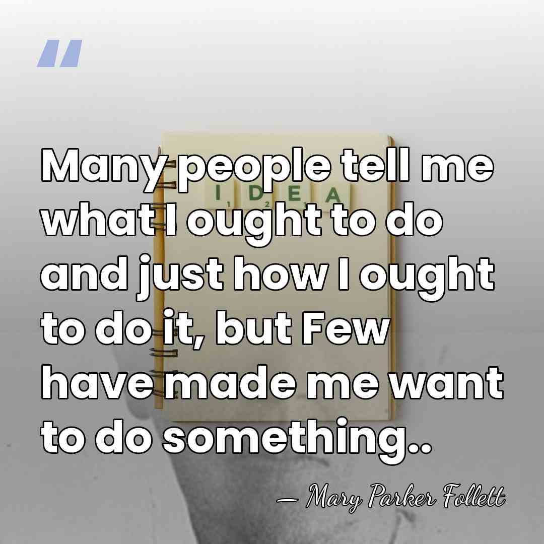 Many people tell me what I ought to do and just how&hellip; - Mary Parker Follett