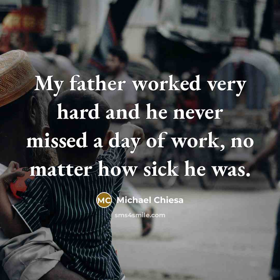 “My father worked very hard and he never missed a…” quote by Michael Chiesa