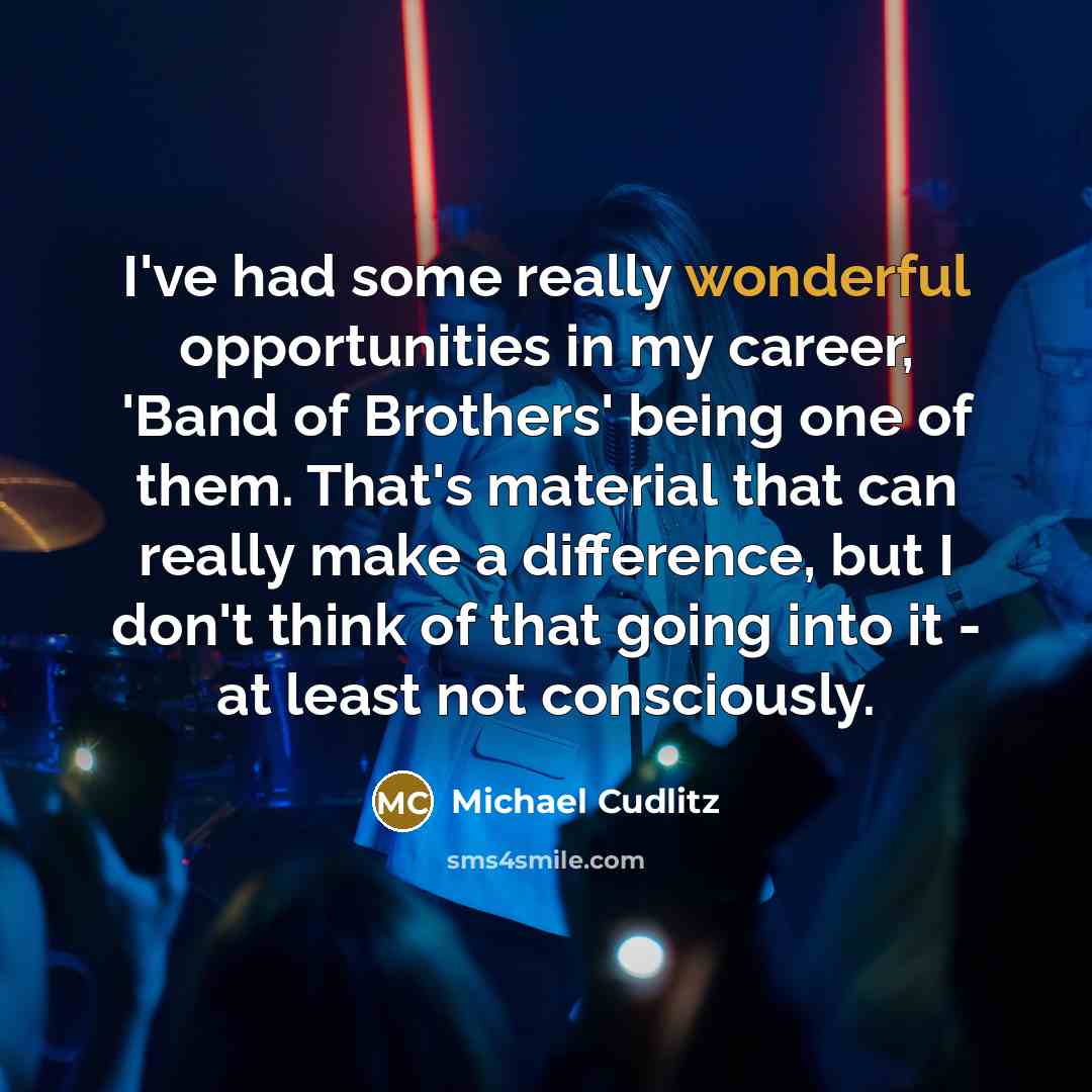 “I've had some really wonderful opportunities in my career, 'Band…” quote by Michael Cudlitz