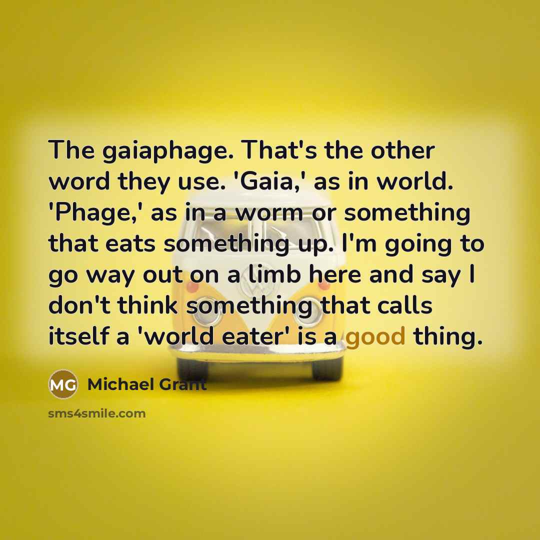 “The gaiaphage. That's the other word they use. 'Gaia,' as…” quote by Michael Grant