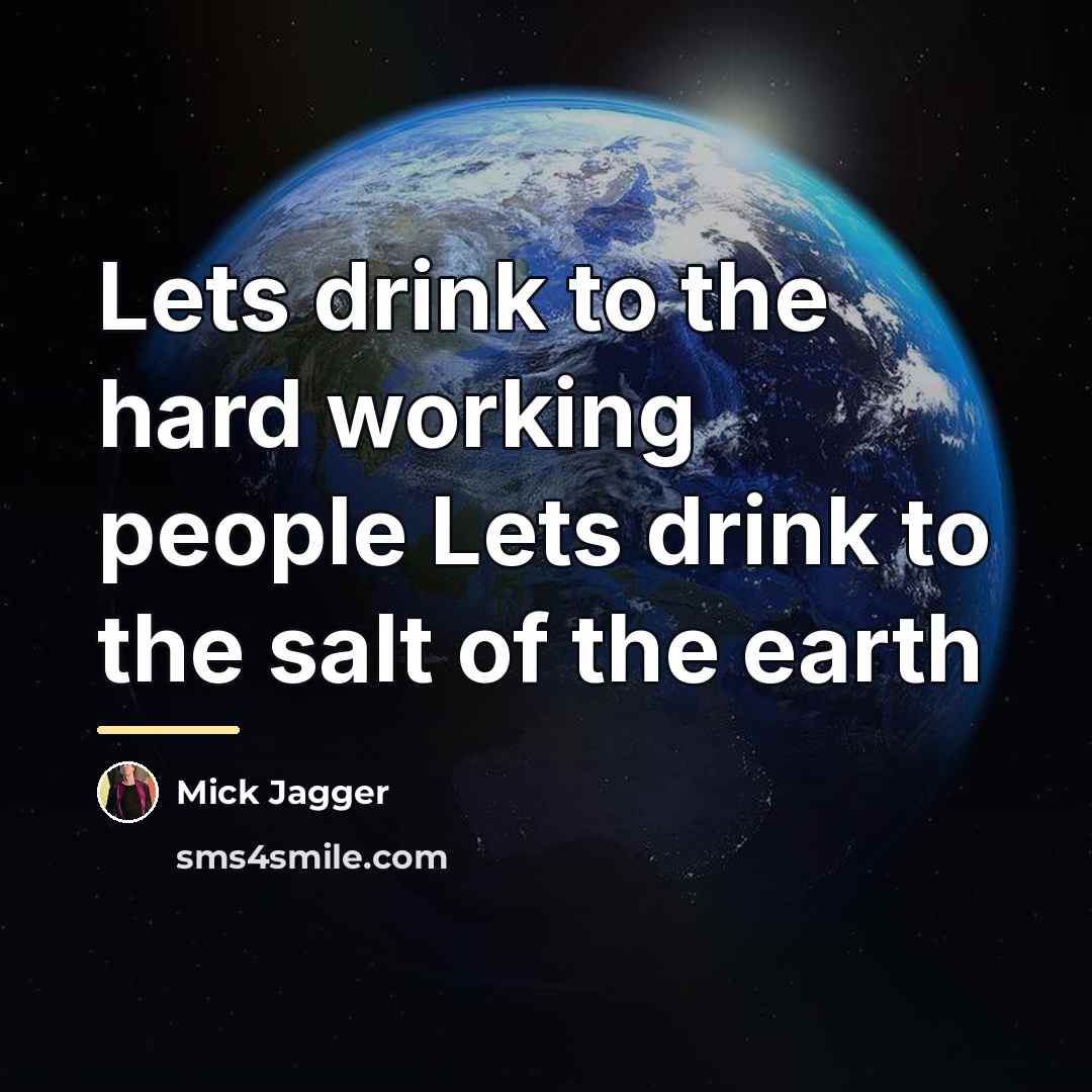 “Lets drink to the hard working people Lets drink to…” quote by Mick Jagger