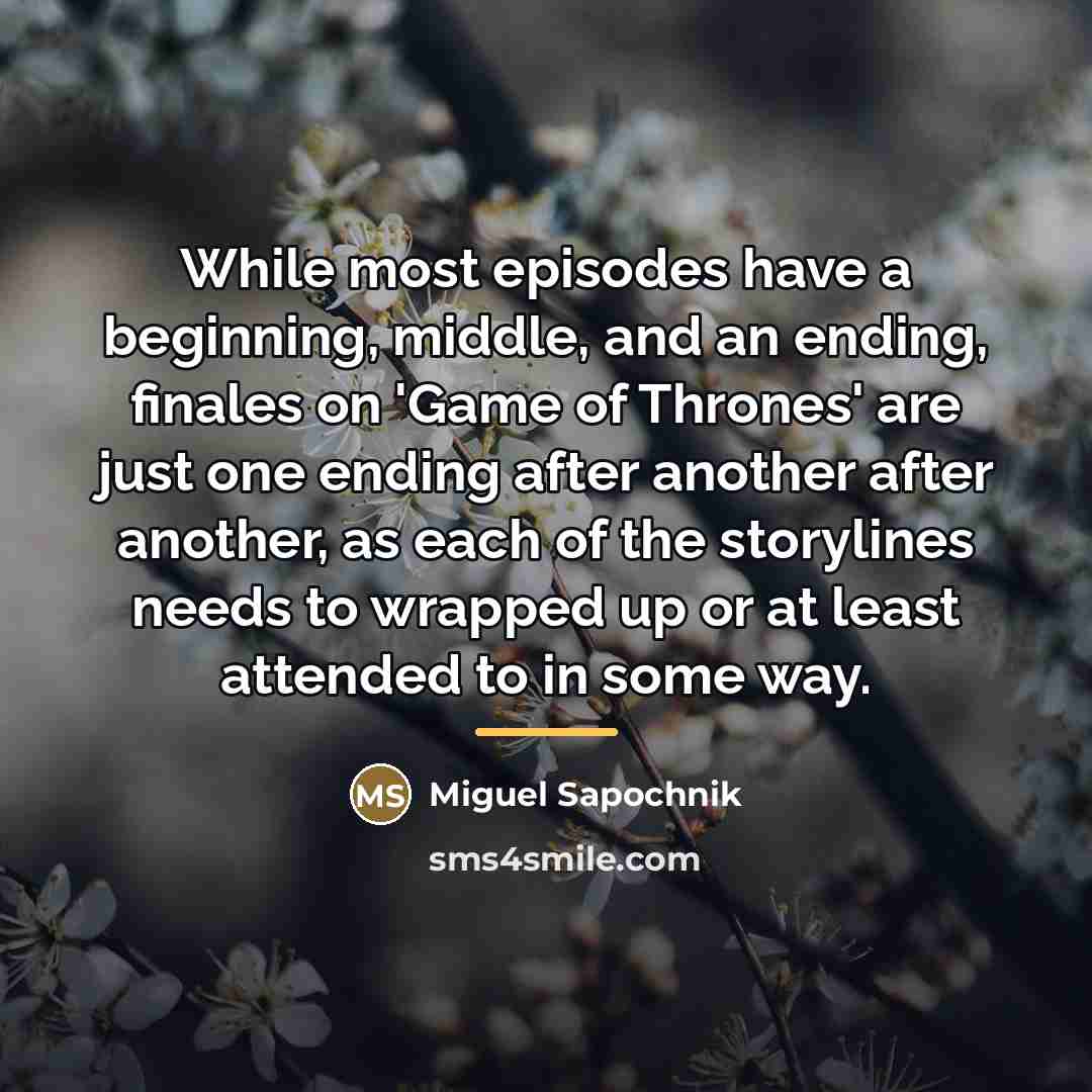 “While most episodes have a beginning, middle, and an ending,…” quote by Miguel Sapochnik