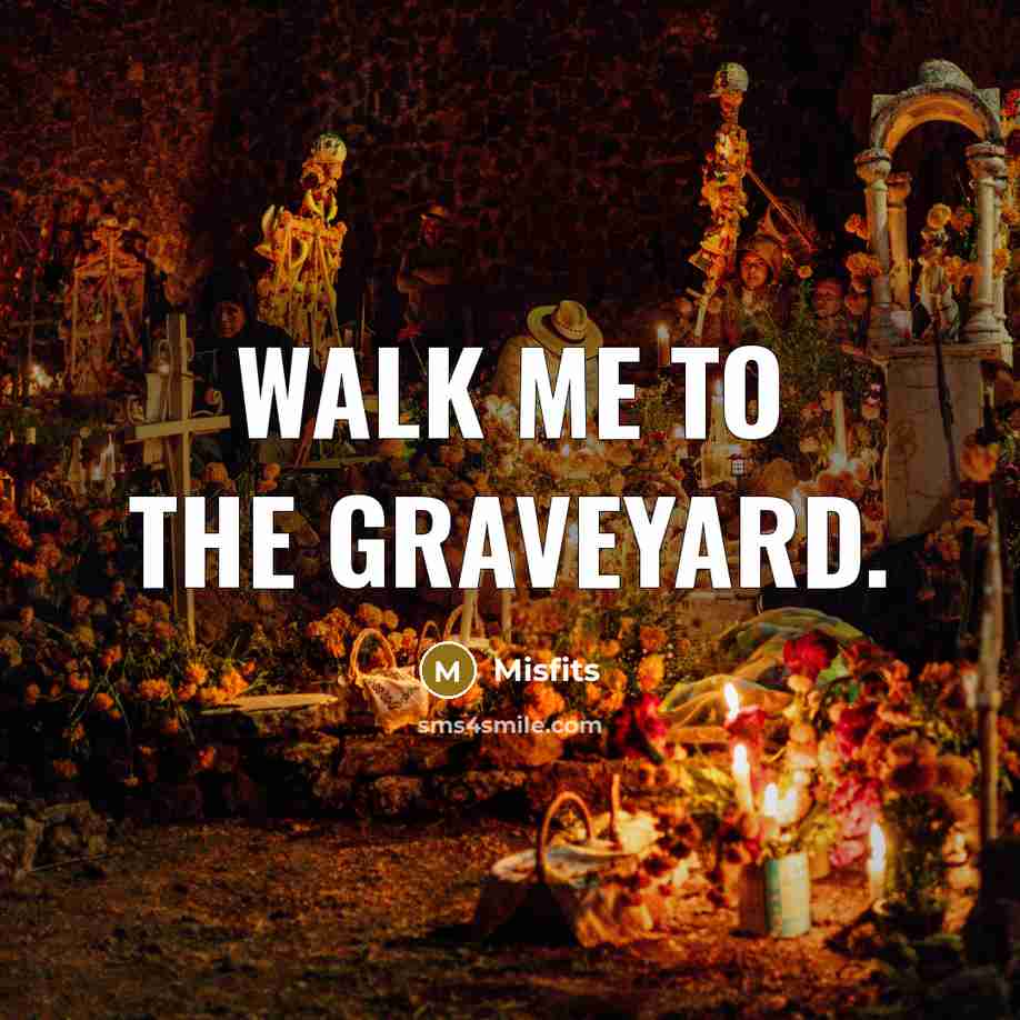 “Walk me to the graveyard.…” quote by Misfits