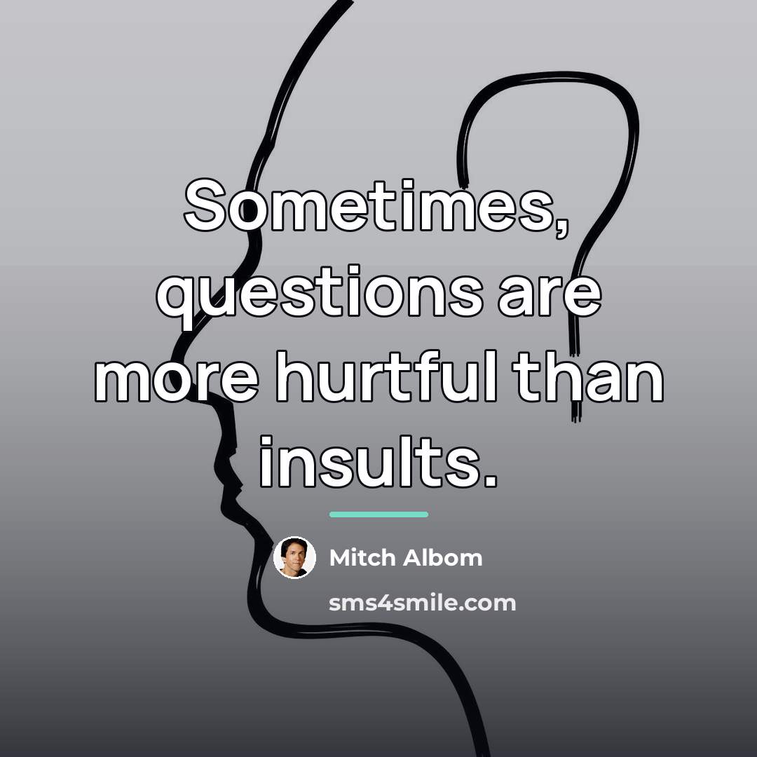 “Sometimes, questions are more hurtful than insults.…” quote by Mitch Albom