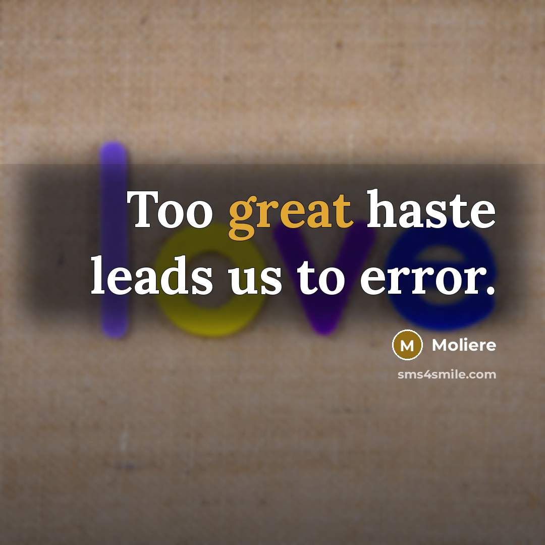 “Too great haste leads us to error.” quote by Moliere