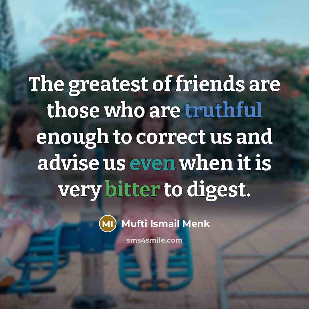 “The greatest of friends are those who are truthful enough…” quote by Mufti Ismail Menk
