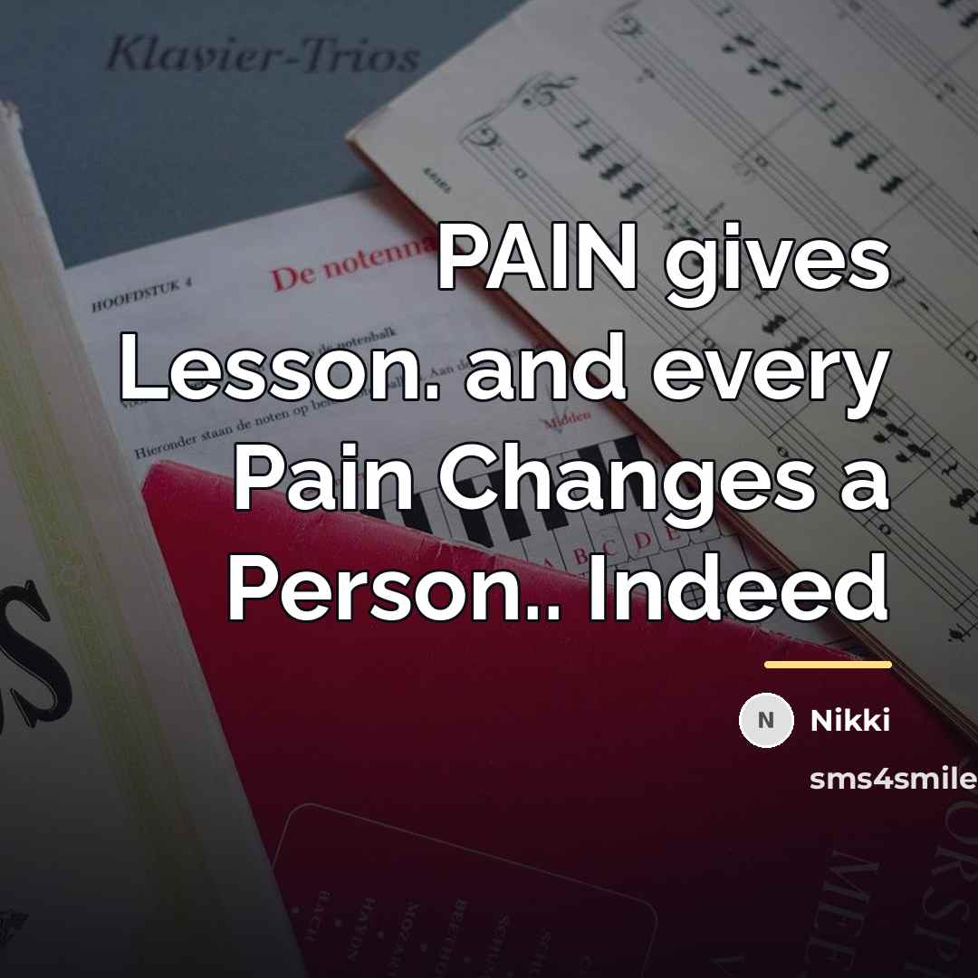 “PAIN gives Lesson. and every Pain Changes a Person.. Indeed…” quote by Nikki