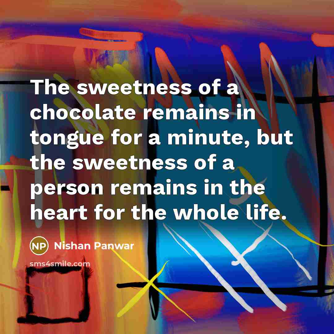 “The sweetness of a chocolate remains in tongue for a…” quote by Nishan Panwar