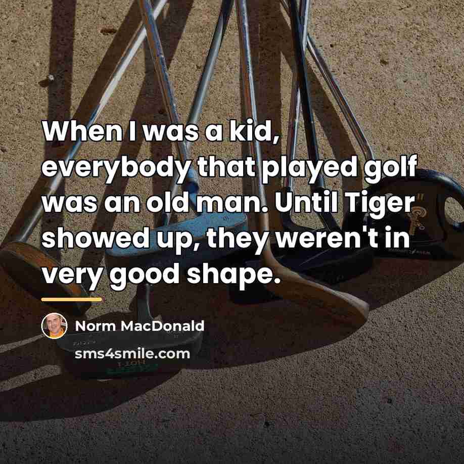“When I was a kid, everybody that played golf was…” quote by Norm MacDonald