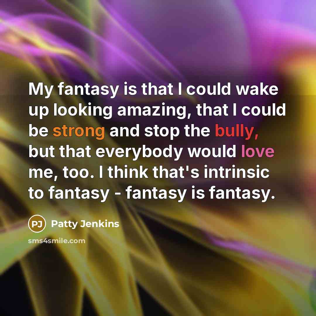 “My fantasy is that I could wake up looking amazing,…” quote by Patty Jenkins
