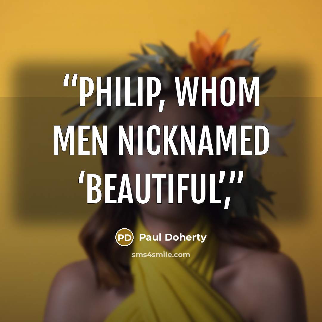 “Philip, whom men nicknamed ‘Beautiful’,” quote by Paul Doherty