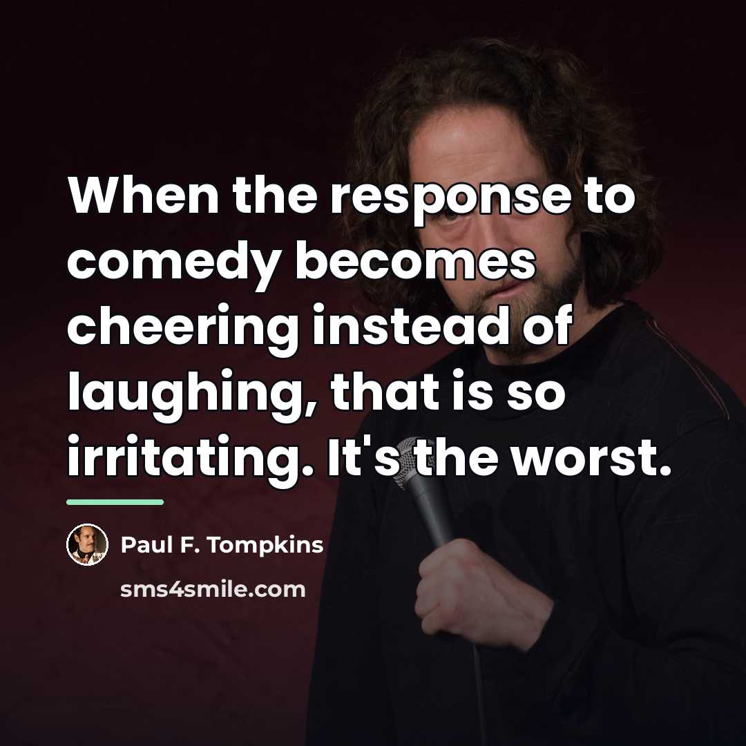 “When the response to comedy becomes cheering instead of laughing,…” quote by Paul F. Tompkins