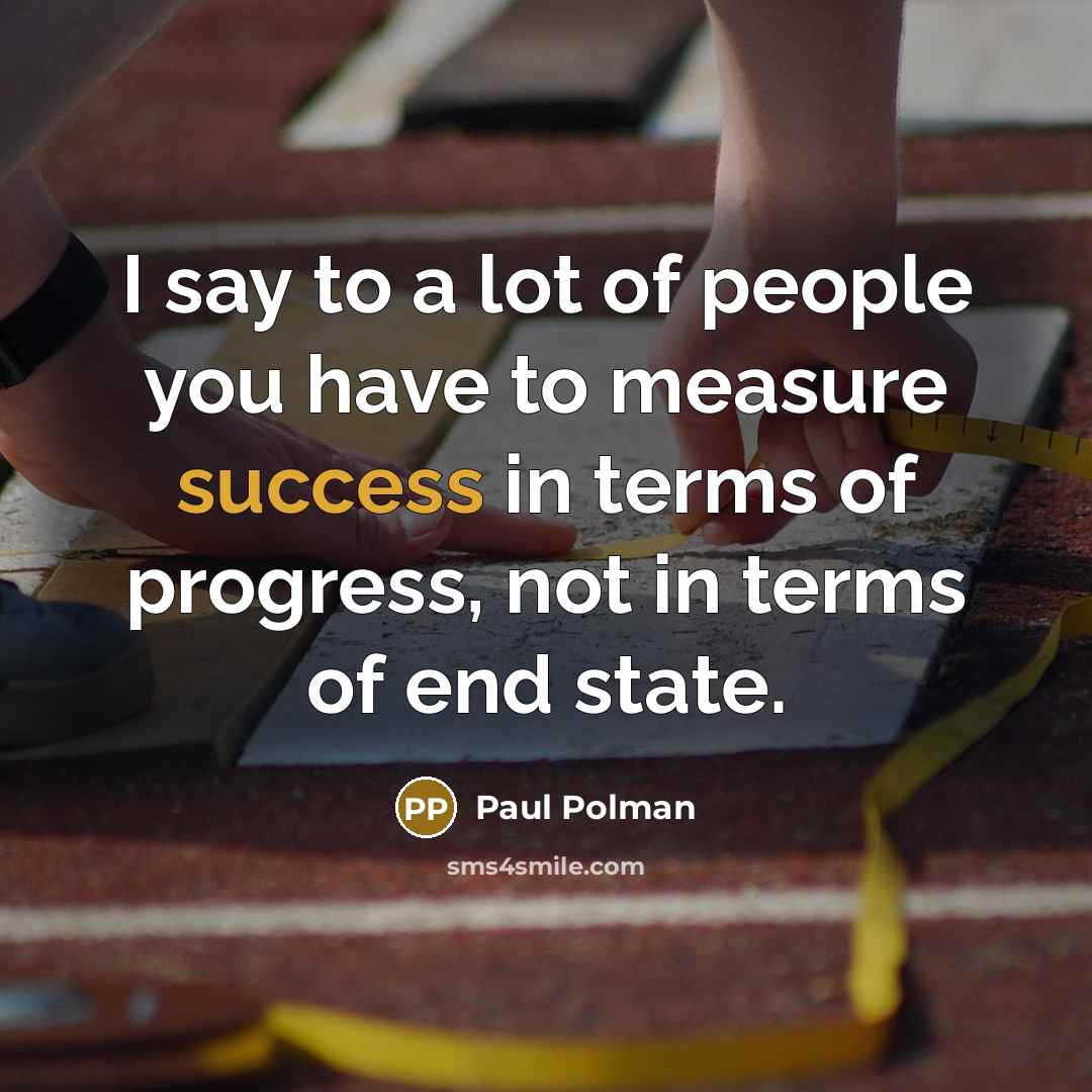 “I say to a lot of people you have to…” quote by Paul Polman