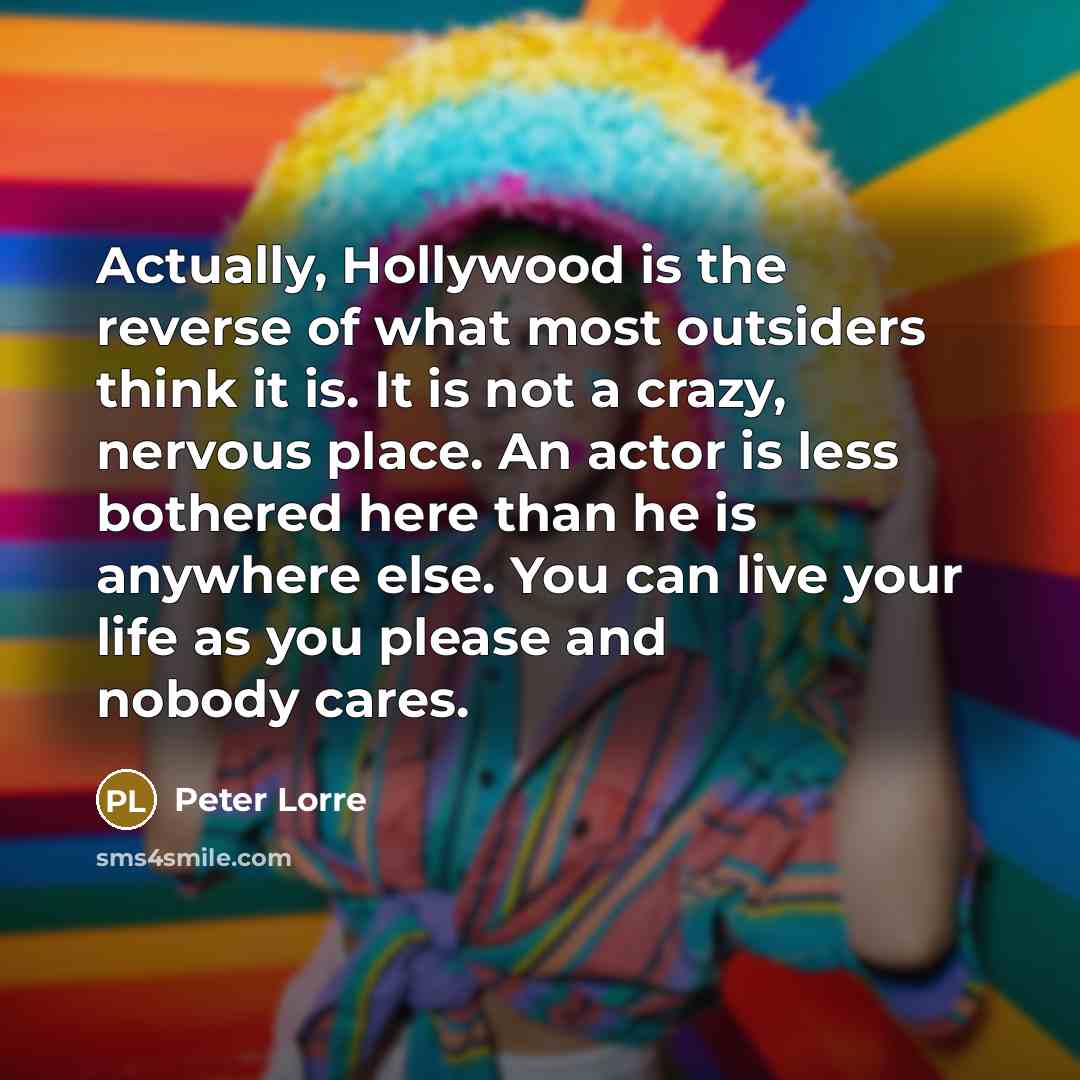 “Actually, Hollywood is the reverse of what most outsiders think…” quote by Peter Lorre