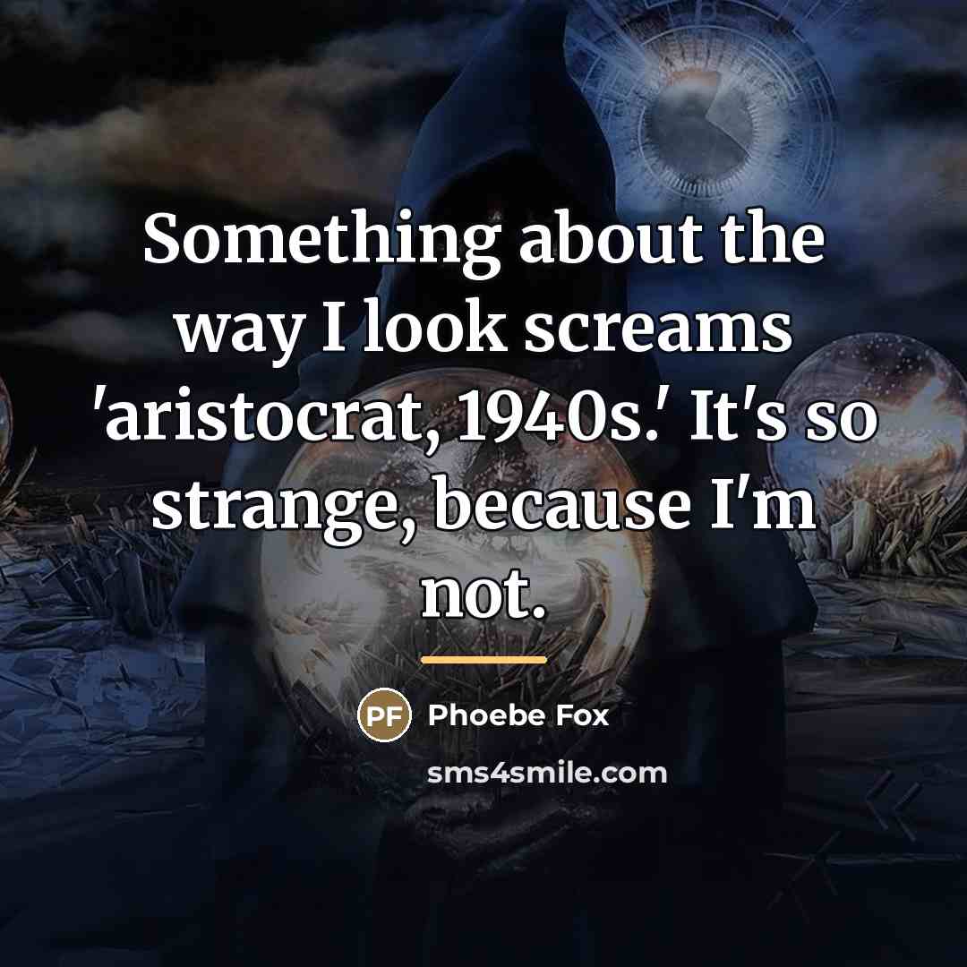 “Something about the way I look screams 'aristocrat, 1940s.' It's…” quote by Phoebe Fox