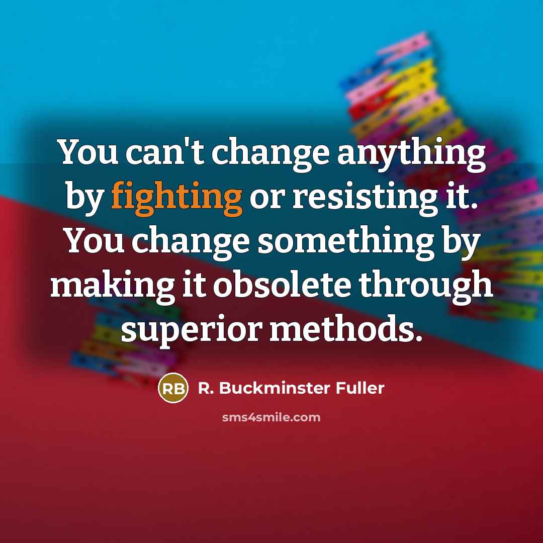 “You can't change anything by fighting or resisting it. You…” quote by R. Buckminster Fuller