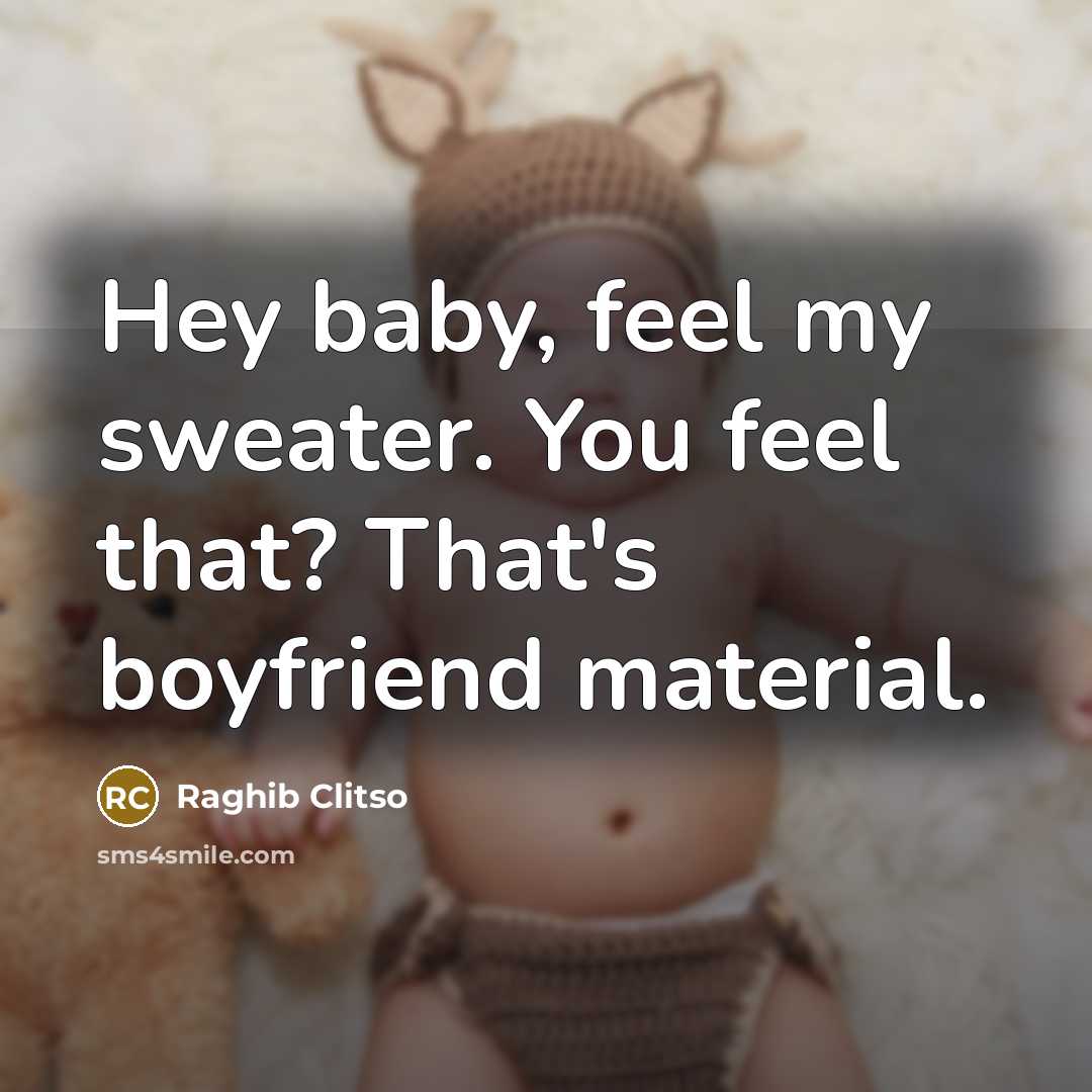 “Hey baby, feel my sweater. You feel that? That's boyfriend…” quote by Raghib Clitso