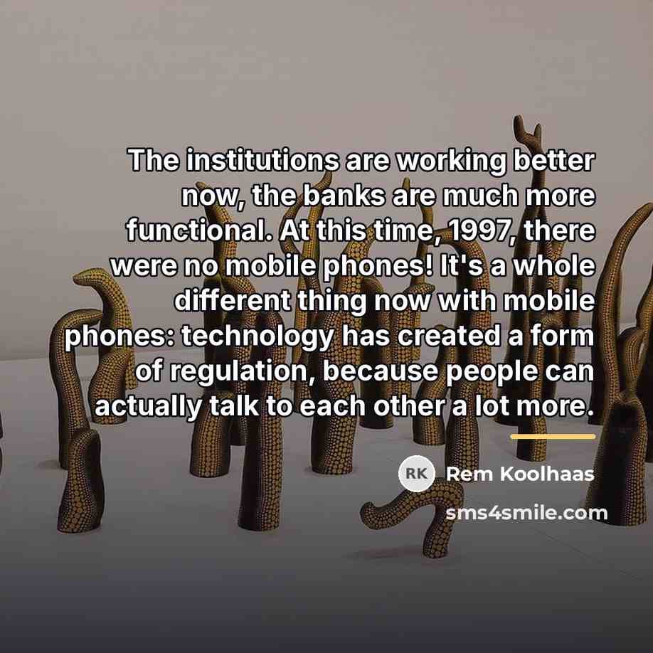 “The institutions are working better now, the banks are much…” quote by Rem Koolhaas