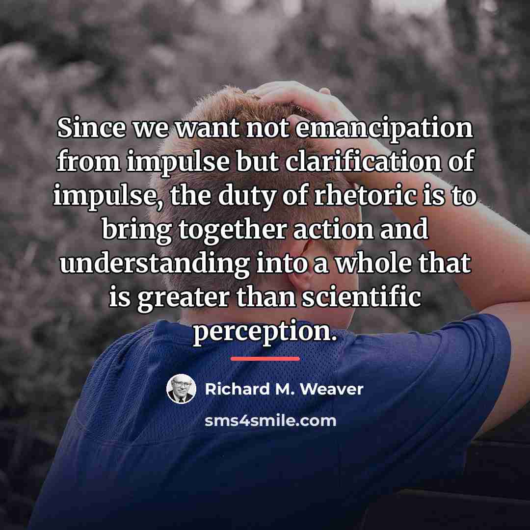 “Since we want not emancipation from impulse but clarification of…” quote by Richard M. Weaver