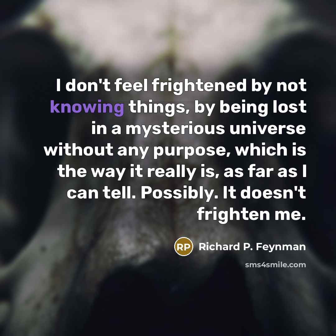 “I don't feel frightened by not knowing things, by being…” quote by Richard P. Feynman