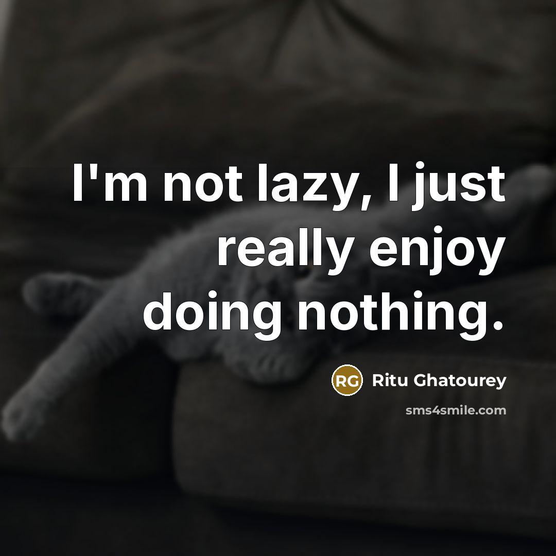 “I'm not lazy, I just really enjoy doing nothing.…” quote by Ritu Ghatourey