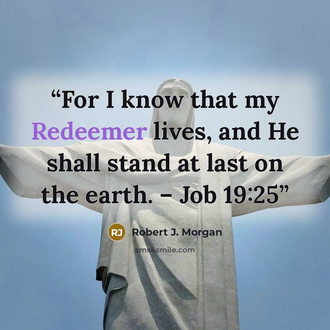 “For I know that my Redeemer lives, and He shall stand at last on the earth. – Job 19:25” quote by Robert J. Morgan