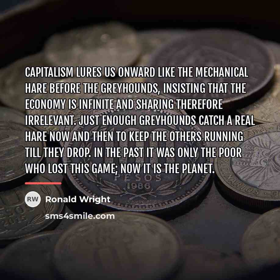 “Capitalism lures us onward like the mechanical hare before the…” quote by Ronald Wright
