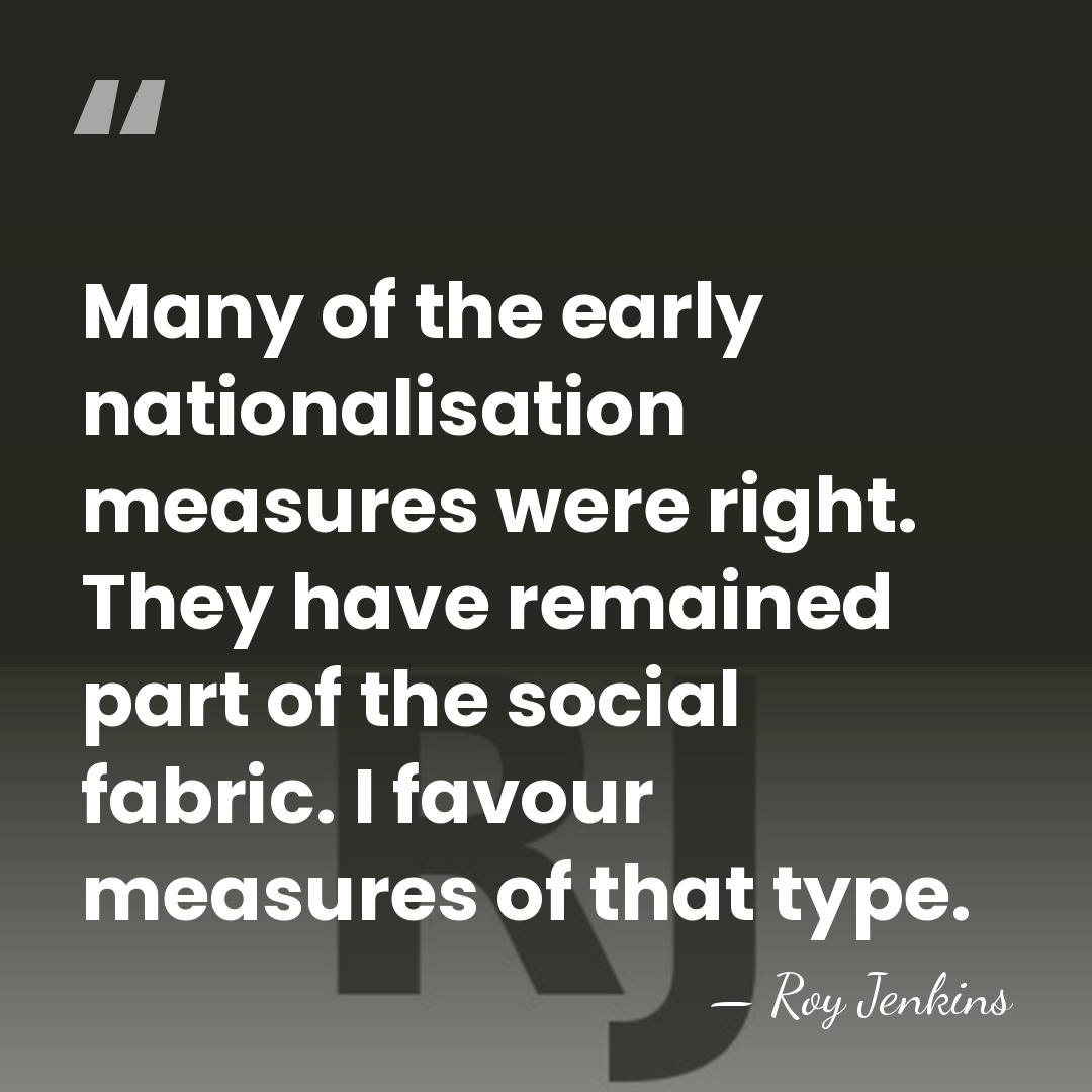 Many of the early nationalisation measures were right. They have remained part&hellip; - Roy Jenkins