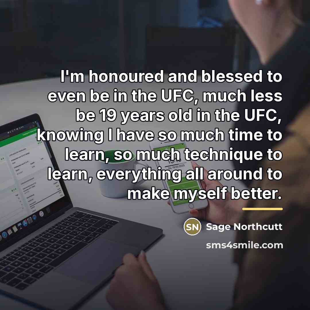 “I'm honoured and blessed to even be in the UFC,…” quote by Sage Northcutt