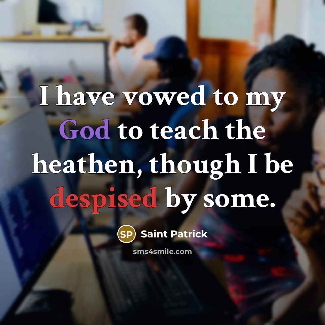 “I have vowed to my God to teach the heathen,…” quote by Saint Patrick