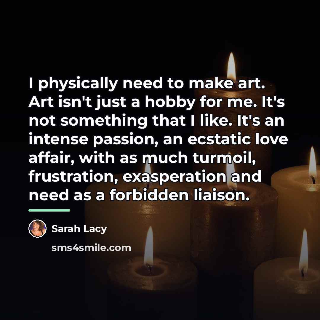 “I physically need to make art. Art isn't just a…” quote by Sarah Lacy