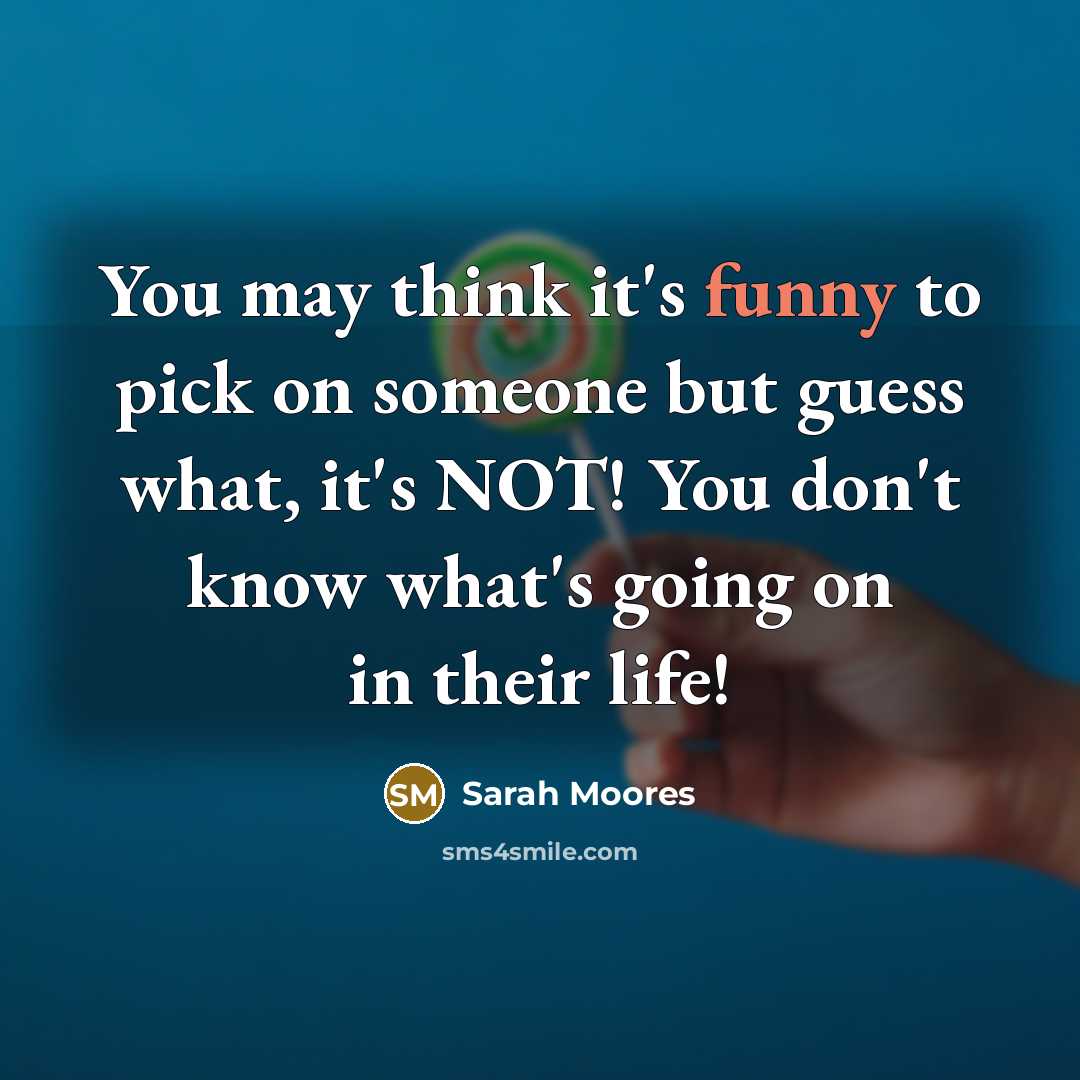 “You may think it's funny to pick on someone but…” quote by Sarah Moores