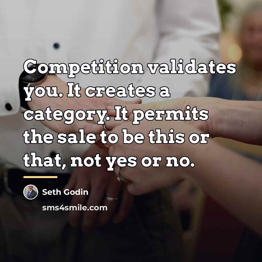 “Competition validates you. It creates a category. It permits the…” quote by Seth Godin