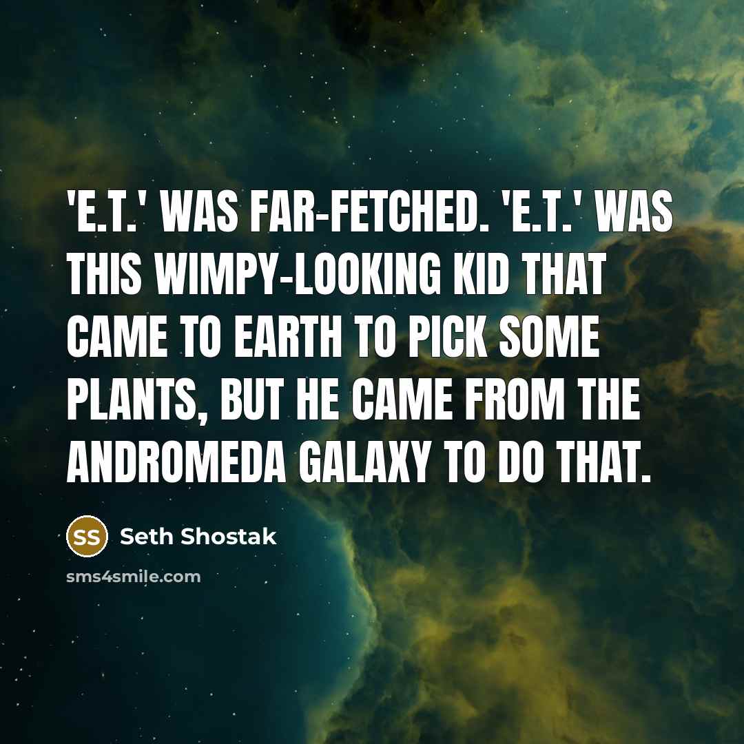 “'E.T.' was far-fetched. 'E.T.' was this wimpy-looking kid that came…” quote by Seth Shostak