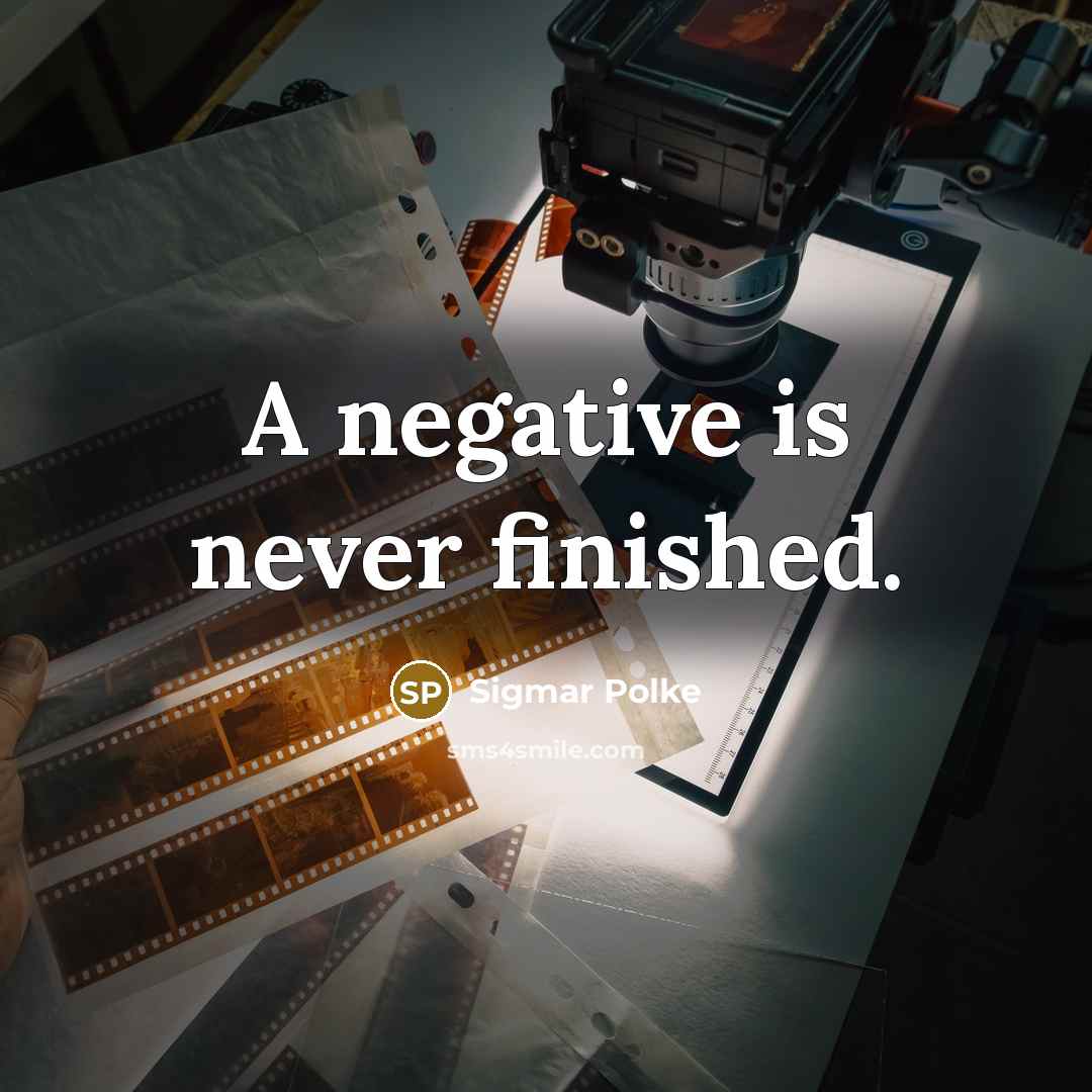 “A negative is never finished.…” quote by Sigmar Polke