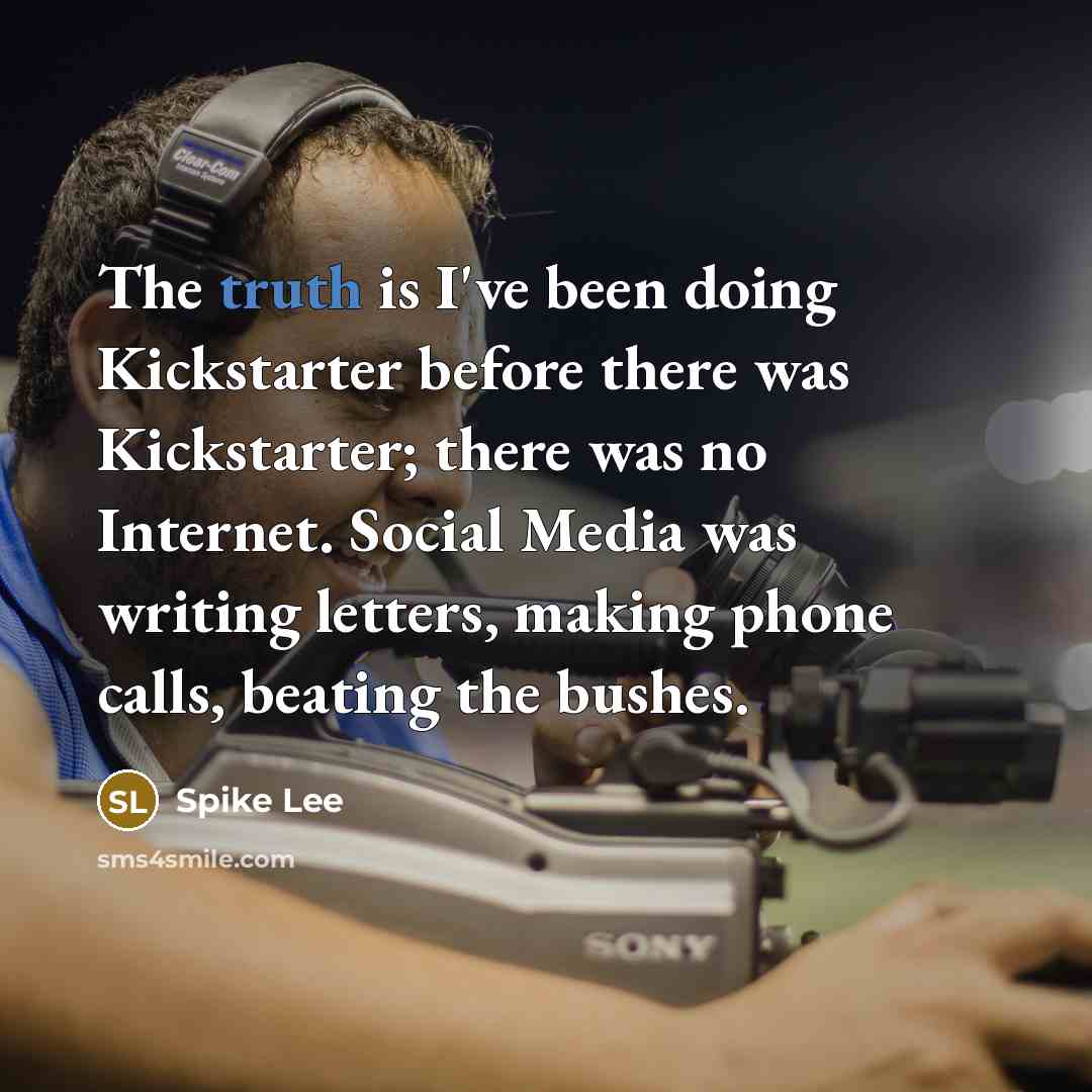 “The truth is I've been doing Kickstarter before there was…” quote by Spike Lee