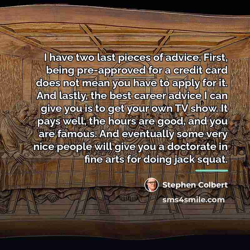 “I have two last pieces of advice. First, being pre-approved…” quote by Stephen Colbert